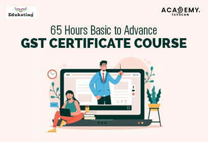 65 Hours - Basic to Advance GST Certificate Course - GST Certificate Course - Certificate Course - GST - 65 Hours GST Certificate Course - GST course - Online certificate Course 2023 - Taxscan academy