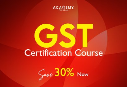 Certification Course - GST - Online Certificate Course - GST Course - Taxscan - Taxscan academy - Online Certificate Course 2023 - Taxscan Academy