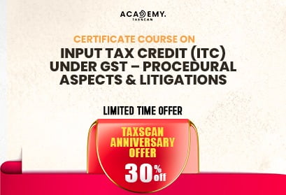 Input Tax Credit - ITC - GST - Input Tax Credit under GST - Certificate Course - online certificate course - taxscan academy - taxscan