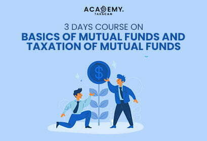 3 Days Course - Basics of Mutual Fund and Taxation of Mutual Funds - Basics of Mutual Fund - Taxation of Mutual Funds - Mutual Fund - Taxation - Certificate Course - Taxscan Academy