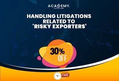 Handling Litigations - Litigations - Risky Exporters - online certificate course - certificate course 2023 - Taxscan Academy