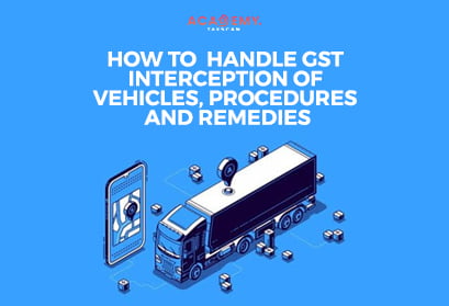 How-to-Handle-GST-Interception-of-Vehicles-GST-Interception-of-Vehicles-GST-Procedures-and-Remedies-GST-Interception-online-certificate-course-certificate-course-2023-Taxscan-Academy-taxscan