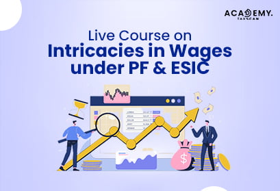 Live Course - Intricacies in Wages under PF & ESIC - Wages - PF - ESIC - PF & ESIC - Certificate Course - online certificate course - certificate course 2023 - taxscan academy