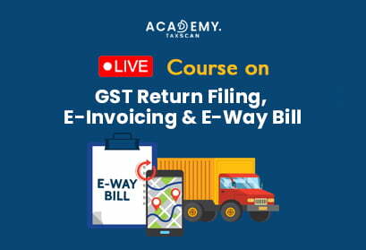 Live Course - GST Returns Filing - GST - E-Invoicing - E-Way Bill - online certificate course - certificate course 2023 - online certificate course 2023 - Taxscan Academy