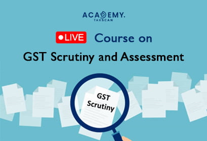 Live Course - GST Scrutiny and Assessment - GST - GST Scrutiny - Assessment - online certificate course - certificate course 2023 - online certificate course 2023 - Taxscan Academy