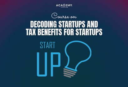 Course on Decoding Startups and Tax Benefits for Startups - Taxscan academy