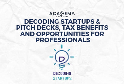 Decoding Startups - Decoding Startups & Pitch Decks - Pitch Decks - Tax Benefits and Opportunities for Professionals - Tax Benefits - Opportunities for Professionals - Professional Opportunity - Taxscan Academy