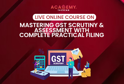 Live Online Course - Online Course - Mastering GST Scrutiny - Assessment - Practical Filing - GST Scrutiny - Scrutiny - GST - Understanding GST Scrutiny - Navigating Assessments - Taxscan Academy