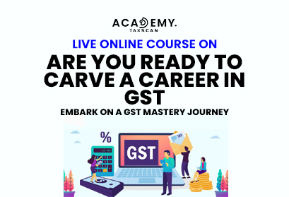 carve a career in GST - GST - career - carve a career - GST Mastery Journey - GST Mastery - Certification Course - best online certificate course - Top online courses - Taxscan Academy