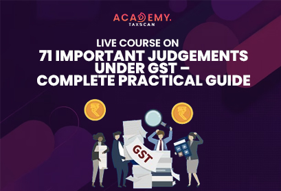 Live Course - Important Judgement under GST - Important Judgement - GST - Concept of law - Law - Taxscan Academy