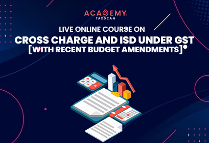 Live Online Course - Online Course - Live Course - Cross Charge - ISD - GST - concept of ISD and Cross Charge - CGST Act - CGST - Clarification by CBIC - CBIC - Impact of valuation rules - Taxscan Academy