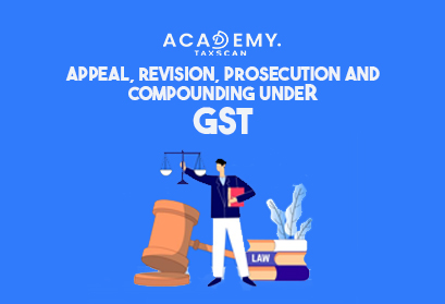 Live Online Course on Appeal - Live Online Course - Appeal - Revision - Prosecution and Compounding under GST - Prosecution - Compounding under GST - GST - Compounding - Taxscan Academy