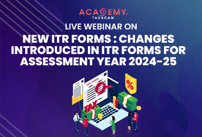 Live Webinar on New ITR Forms - Live Webinar - New ITR Forms - ITR Forms - ITR - Changes in ITR Form - Assessment Year 2024-25 - Latest updates in ITR Forms - Taxscan Academy - Tax Academy