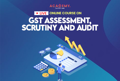 GST Assessment - GST - Assessment - Scrutiny and Audit - Scrutiny - Audit - Live Online Course - online course - live Course - GST Scrutiny - Gst assessment scrutiny and audit - Gst assessment scrutiny and audit example - Taxscan Academy