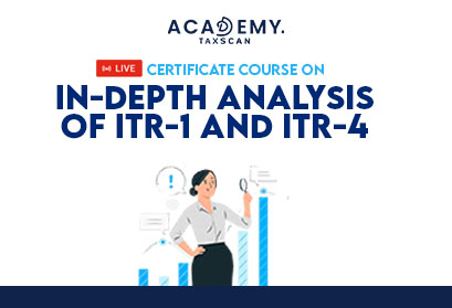 ITR-1 - ITR-4 - Indepth Analysis of ITR-1 and ITR-4 - Taxscan Academy - Online Course - Live online Course
