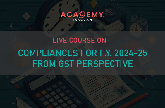 live course on Compliances for F.Y. 2024-25 from GST Perspective - Taxscan academy