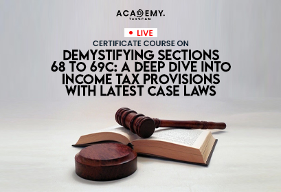 Demystifying Sections 68 to 69C - Sections 68 to 69C - Online Course - Live Online Course - Live Certificate Course - Taxscan Academy